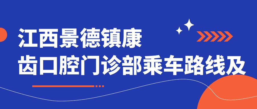 江西景德鎮康齒口腔門(mén)診部乘車(chē)路線(xiàn)及詳細地址附價(jià)格表查詢(xún)