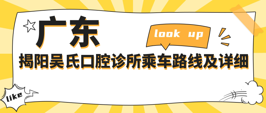 广东揭阳吴氏口腔诊所乘车路线及详细地址指南