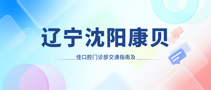 辽宁沈阳康贝佳口腔门诊部交通指南及详细地址解析