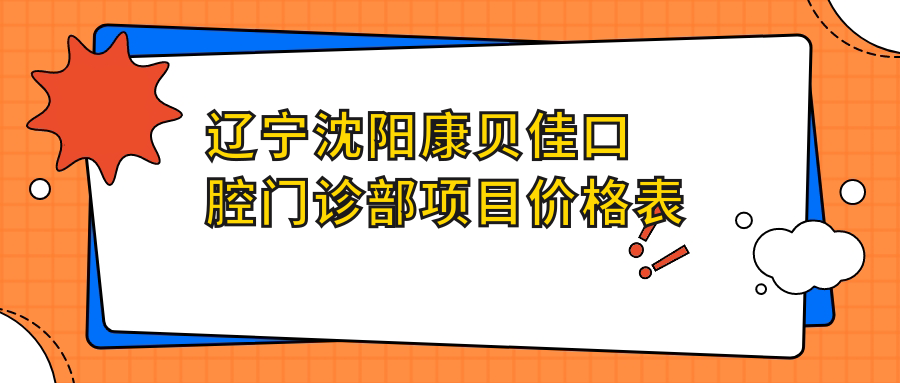 遼寧沈陽(yáng)康貝佳口腔門(mén)診部項目?jì)r(jià)格表
