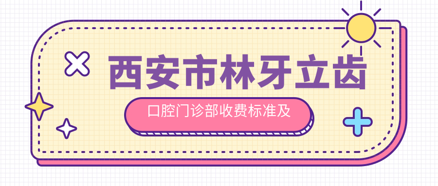 西安市林牙立齒口腔門(mén)診部收費(fèi)標(biāo)準(zhǔn)及地址全解析:高性?xún)r(jià)比與良好口碑的不二之選