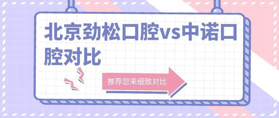 北京勁松口腔vs中諾口腔對比