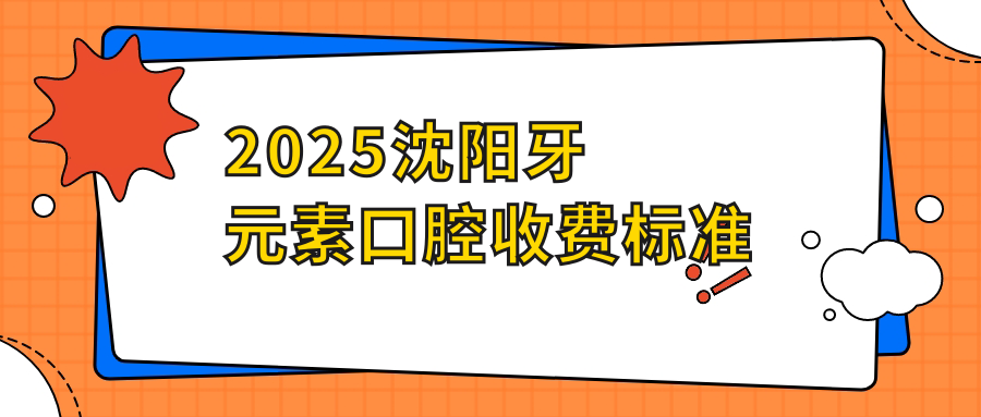 2025沈陽(yáng)牙元素口腔收費標準