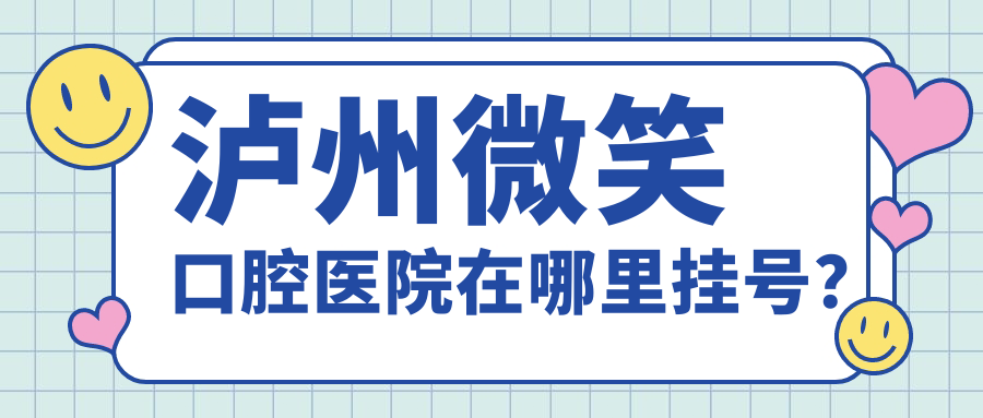 瀘州微笑口腔醫院在哪里掛號？