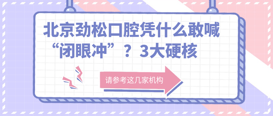 北京勁松口腔憑什么敢喊“閉眼沖”？3大硬核技術(shù)碾壓同行