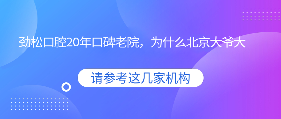 勁松口腔20年口碑老院，為什么北京大爺大媽都認它？