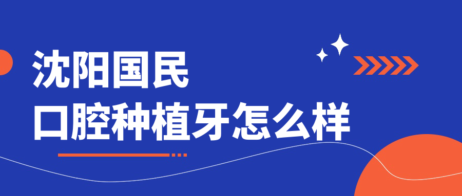 沈陽(yáng)國民口腔種植牙怎么樣