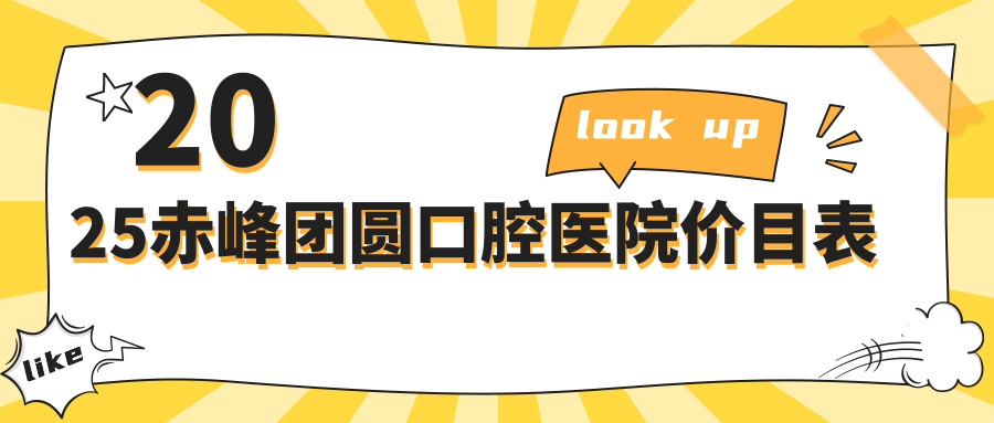 2025赤峰團圓口腔醫院價(jià)目表