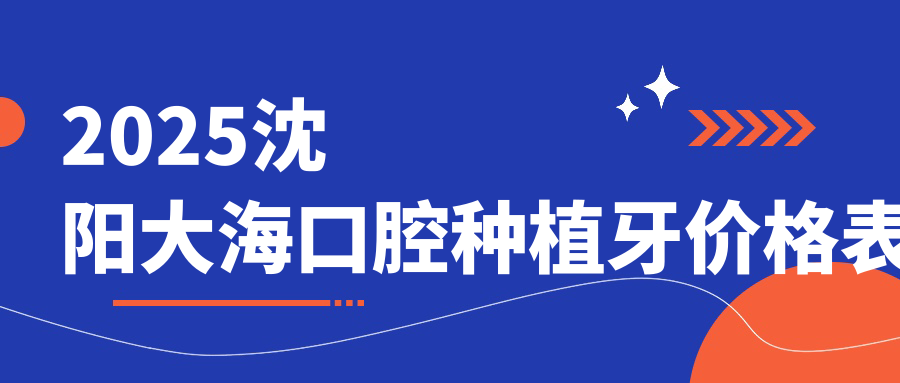 2025沈陽(yáng)大?？谇环N植牙價(jià)格表