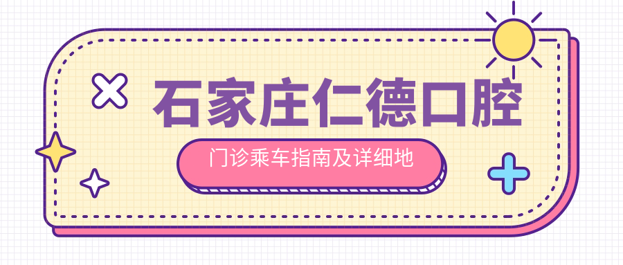 石家莊仁德口腔門(mén)診乘車(chē)指南及詳細地址全解析