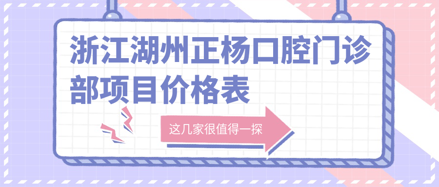 浙江湖州正楊口腔門診部項目價格表