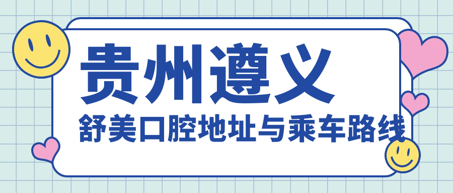 貴州遵義舒美口腔地址與乘車路線
