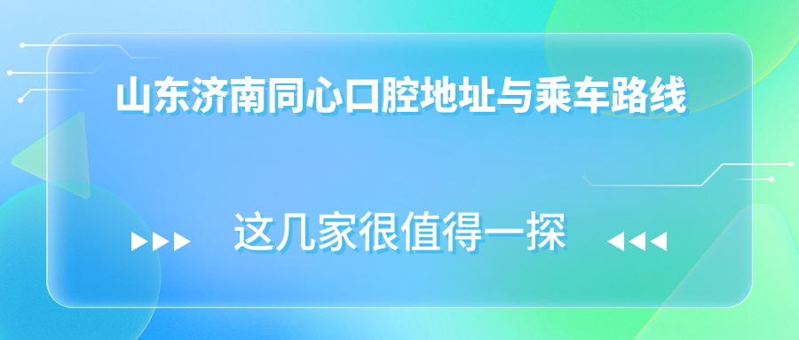 山東濟南同心口腔地址與乘車(chē)路線(xiàn)