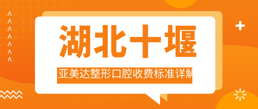 湖北十堰亞美達(dá)整形口腔收費(fèi)標(biāo)準(zhǔn)詳解及地址指南：附醫(yī)院最新價(jià)格表
