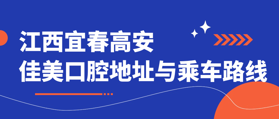 江西宜春高安佳美口腔地址與乘車(chē)路線(xiàn)