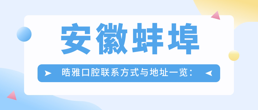安徽蚌埠晧雅口腔聯(lián)系方式與地址一覽：高性價比口腔護(hù)理首選