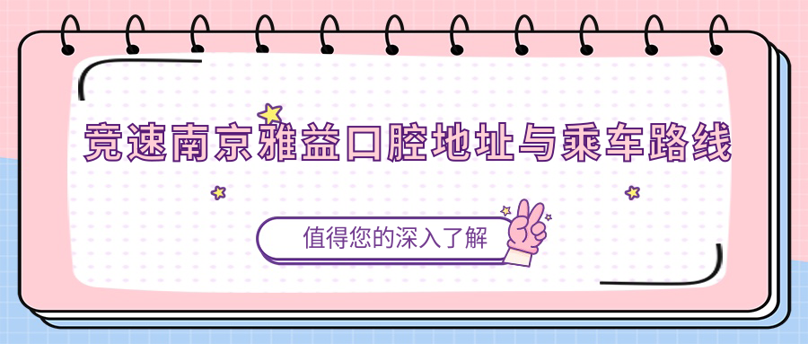 競速南京雅益口腔地址與乘車路線