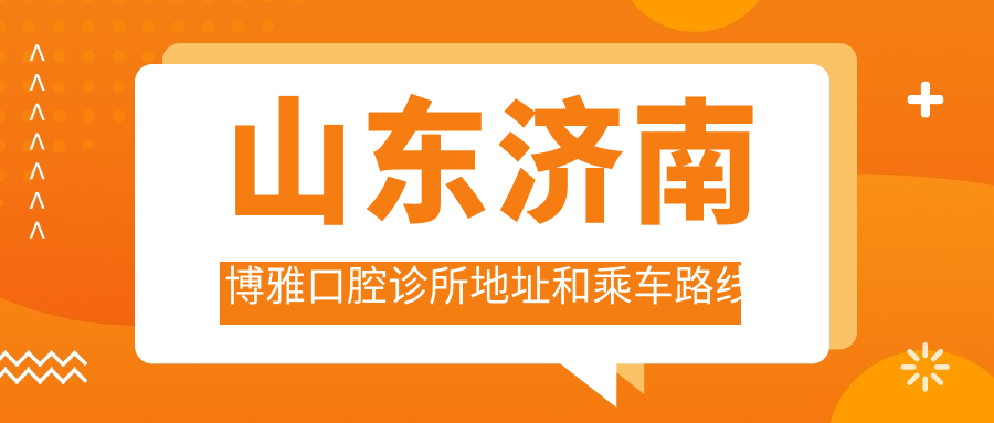 山東濟(jì)南博雅口腔診所地址和乘車路線