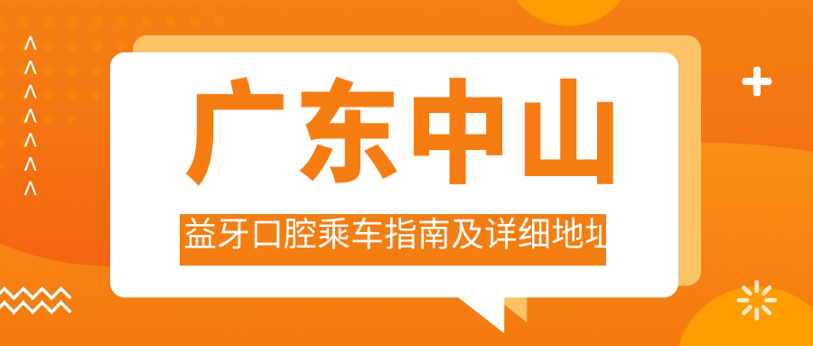 廣東中山益牙口腔乘車(chē)指南及詳細地址全解析