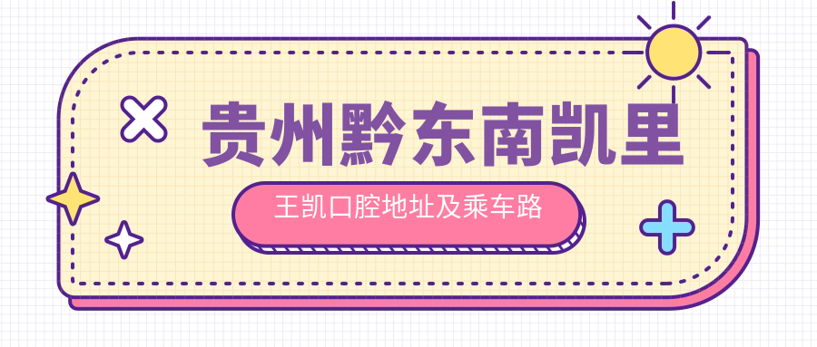 貴州黔東南凱里王凱口腔地址及乘車路線