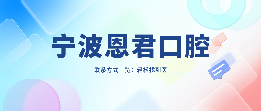 寧波恩君口腔聯(lián)系方式一覽：輕松找到醫(yī)院地址指南