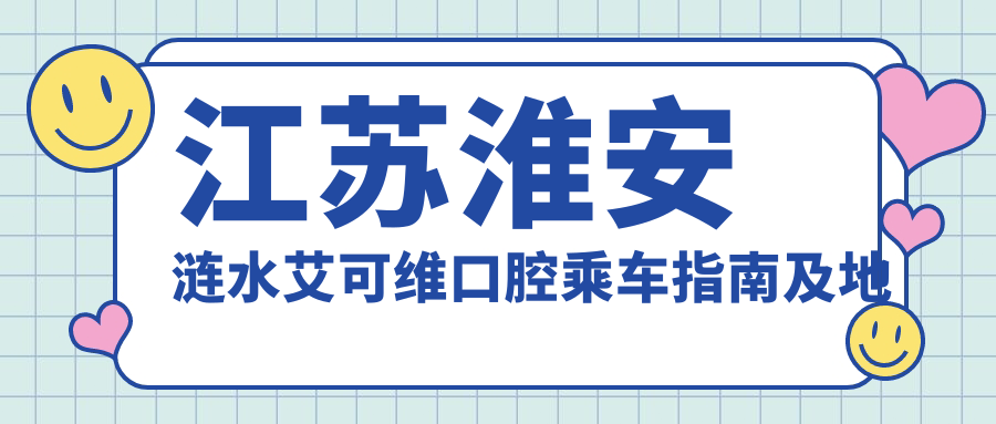 江蘇淮安漣水艾可維口腔乘車(chē)指南及地址詳解:一站式獲取最新價(jià)格表