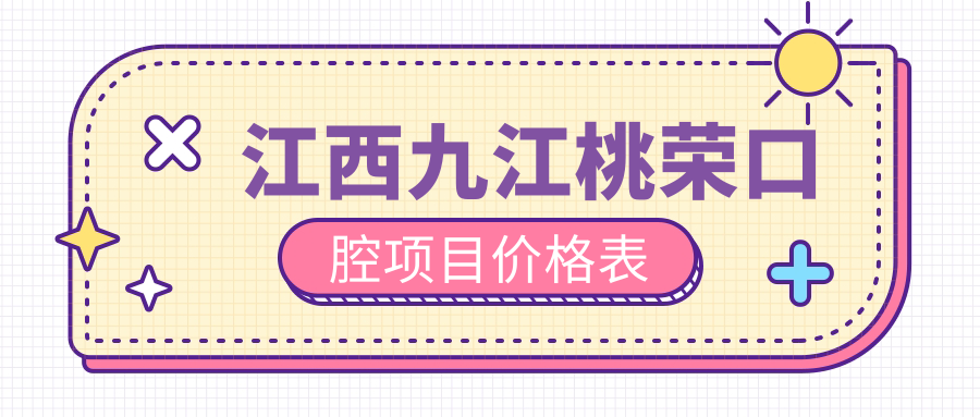 江西九江桃榮口腔項目價格表