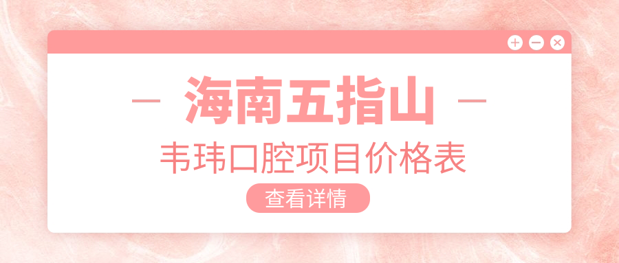 海南五指山韋瑋口腔項(xiàng)目?jī)r(jià)格表