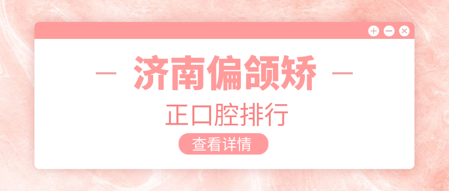 濟南偏頜矯正口腔排行