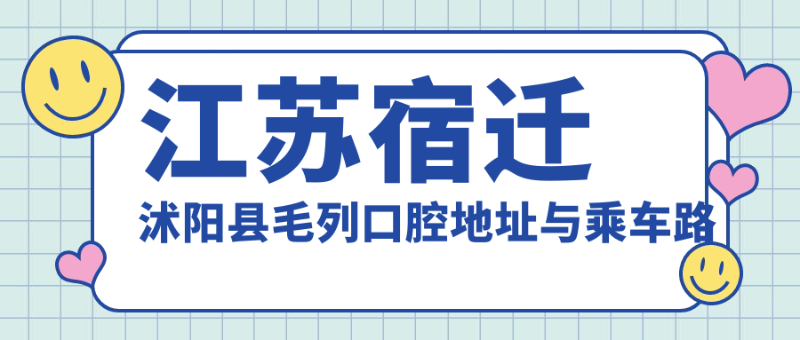 江蘇宿遷沭陽(yáng)縣毛列口腔地址與乘車(chē)路線(xiàn)