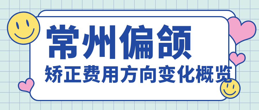 常州偏頜矯正費用方向變化概覽