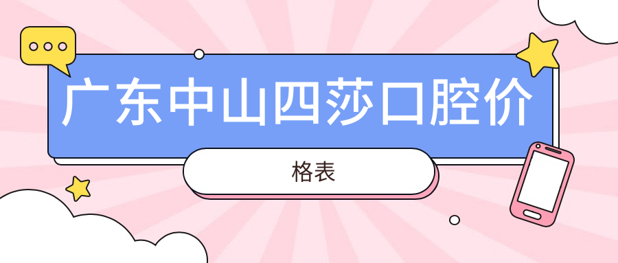 廣東中山四莎口腔價(jià)格表