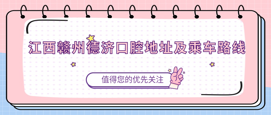 江西贛州德濟口腔地址及乘車(chē)路線(xiàn)