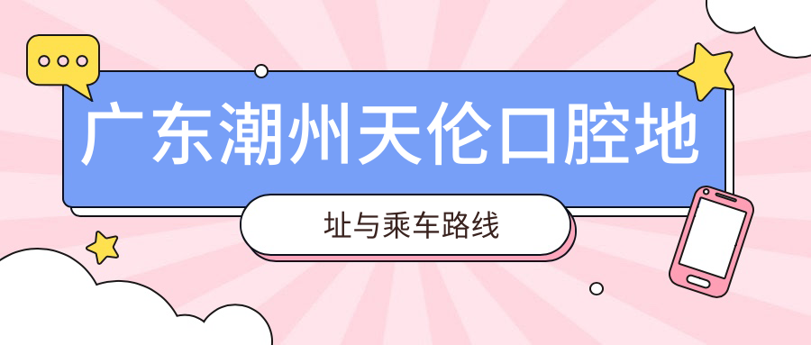 廣東潮州天倫口腔地址與乘車(chē)路線(xiàn)