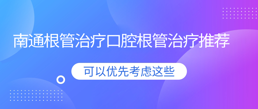 南通根管治療口腔根管治療推薦