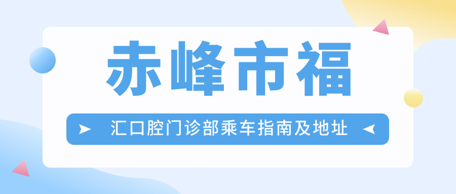 赤峰市福匯口腔門(mén)診部乘車(chē)指南及地址詳解：一站式了解就診信息與價(jià)格表
