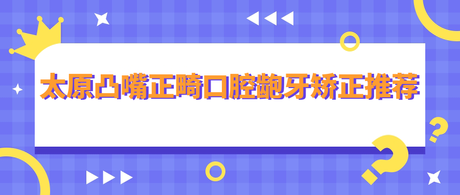 太原凸嘴正畸口腔齙牙矯正推薦