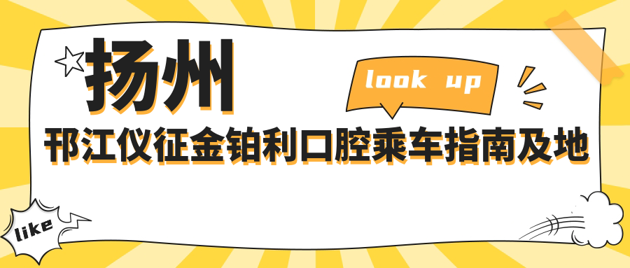 揚州邗江儀征金鉑利口腔乘車(chē)指南及地址詳解：高性?xún)r(jià)比口腔護理首選