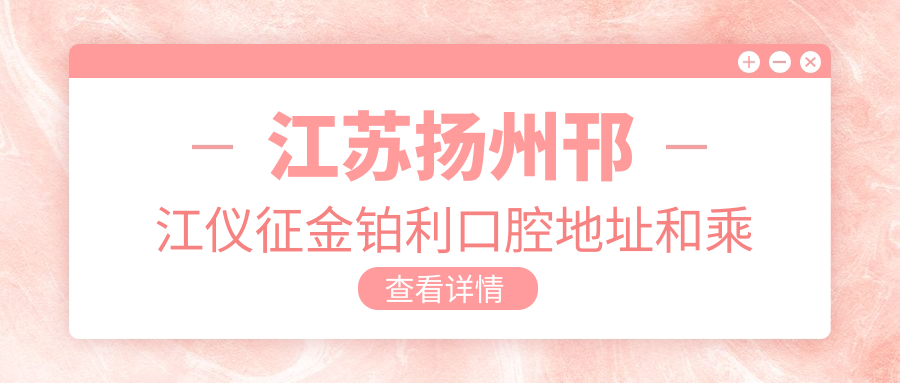 江蘇揚州邗江儀征金鉑利口腔地址和乘車(chē)路線(xiàn)