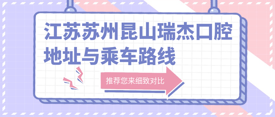 江蘇蘇州昆山瑞杰口腔地址與乘車(chē)路線(xiàn)