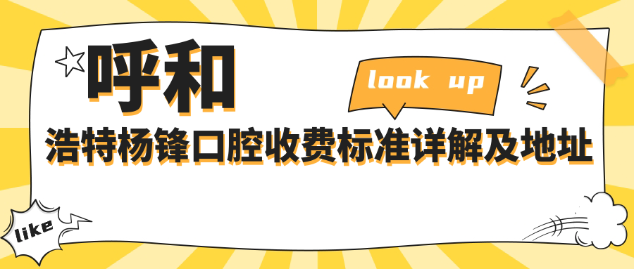 呼和浩特楊鋒口腔收費標準詳解及地址指南：一站式獲取最新價(jià)格表
