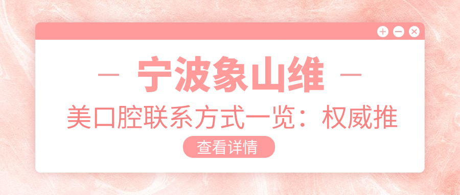 寧波象山維美口腔聯(lián)系方式一覽：權威推薦，內含詳細地址指南