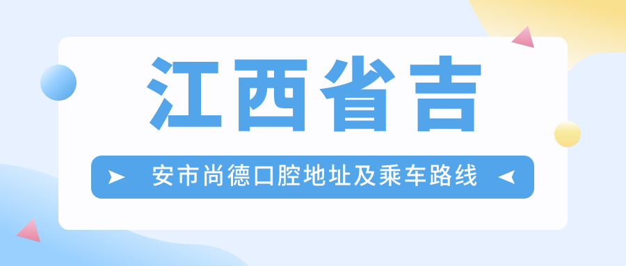江西省吉安市尚德口腔地址及乘車路線