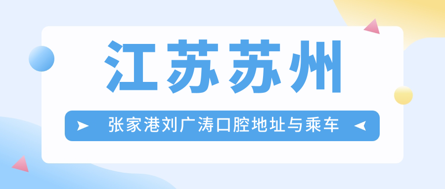 江蘇蘇州張家港劉廣濤口腔地址與乘車(chē)路線(xiàn)