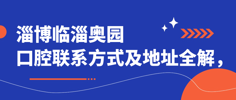 淄博臨淄奧園口腔聯(lián)系方式及地址全解，附詳細價(jià)格表方便您的口腔健康咨詢(xún)與預約