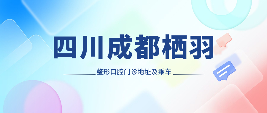 四川成都棲羽整形口腔門(mén)診地址及乘車(chē)路線(xiàn)