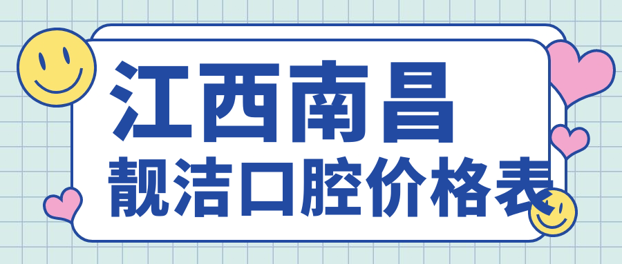 江西南昌靚潔口腔價(jià)格表