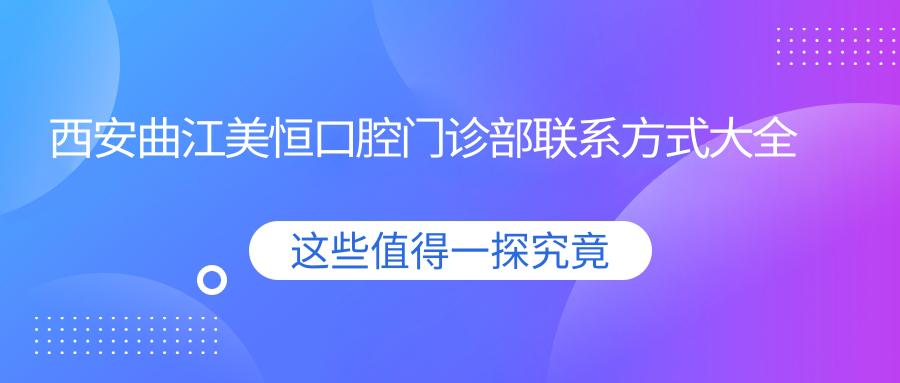 西安曲江美恒口腔門(mén)診部聯(lián)系方式大全及地址導航指南