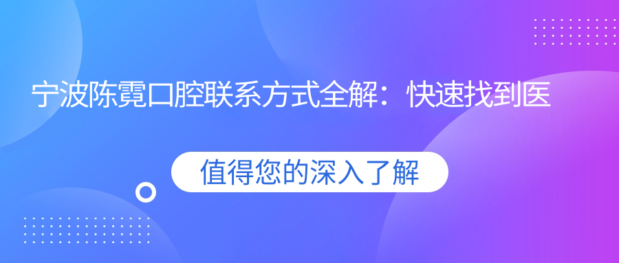寧波陳霓口腔聯(lián)系方式全解：快速找到醫院地址指南