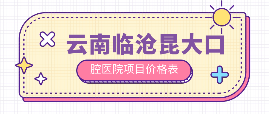 云南臨滄昆大口腔醫院項目?jì)r(jià)格表